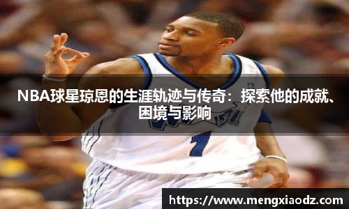 NBA球星琼恩的生涯轨迹与传奇：探索他的成就、困境与影响